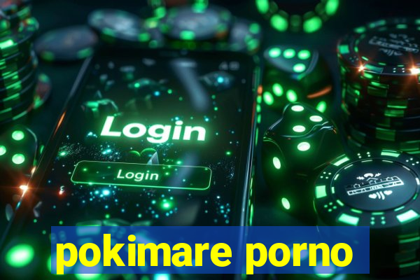 pokimare porno